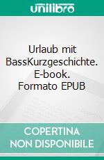 Urlaub mit BassKurzgeschichte. E-book. Formato EPUB ebook