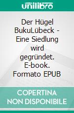 Der Hügel BukuLübeck - Eine Siedlung wird gegründet. E-book. Formato EPUB ebook
