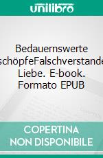 Bedauernswerte GeschöpfeFalschverstandene Liebe. E-book. Formato EPUB ebook