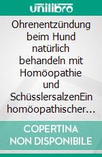 Ohrenentzündung beim Hund natürlich behandeln mit Homöopathie und SchüsslersalzenEin homöopathischer und naturheilkundlicher Ratgeber. E-book. Formato EPUB ebook