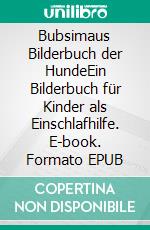 Bubsimaus Bilderbuch der HundeEin Bilderbuch für Kinder als Einschlafhilfe. E-book. Formato EPUB ebook