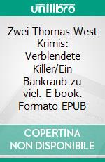 Zwei Thomas West Krimis: Verblendete Killer/Ein Bankraub zu viel. E-book. Formato EPUB ebook