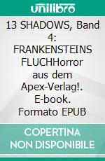 13 SHADOWS, Band 4: FRANKENSTEINS FLUCHHorror aus dem Apex-Verlag!. E-book. Formato EPUB ebook