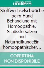 Stoffwechselschwäche beim Hund Behandlung mit Homöopathie, Schüsslersalzen und NaturheilkundeEin homöopathischer und naturheilkundlicher Ratgeber für den Hund. E-book. Formato EPUB ebook