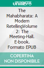 The Mahabharata: A Modern RetellingVolume 2: The Meeting-Hall. E-book. Formato EPUB ebook