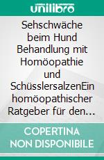 Sehschwäche beim Hund Behandlung mit Homöopathie und SchüsslersalzenEin homöopathischer Ratgeber für den Hund. E-book. Formato EPUB ebook