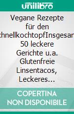 Vegane Rezepte für den SchnellkochtopfInsgesamt 50 leckere Gerichte u.a. Glutenfreie Linsentacos, Leckeres Frühstücksquinoa oder Kürbis mit Apfelmus etc.... E-book. Formato EPUB ebook