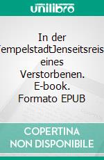 In der TempelstadtJenseitsreise eines Verstorbenen. E-book. Formato EPUB ebook