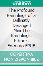 The Profound Ramblings of a Brillinatly Deranged MindThe Ramblings. E-book. Formato EPUB ebook