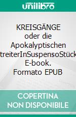 KREISGÄNGE oder die Apokalyptischen StreiterInSuspensoStück. E-book. Formato EPUB ebook