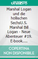 Marshal Logan und die höllischen SechsU.S. Marshal Bill Logan - Neue Abenteuer #19. E-book. Formato EPUB ebook