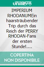 IMPERIUM RHODANUMEin haarsträubender Trip durch das Reich der PERRY RHODAN-Fans der ersten Stunde!. E-book. Formato EPUB ebook