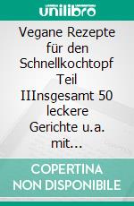 Vegane Rezepte für den Schnellkochtopf Teil IIInsgesamt 50 leckere Gerichte u.a. mit glutenfreies Polenta, Haferbrei mit Nuss usw.... E-book. Formato EPUB ebook