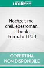 Hochzeit mal dreiLiebesroman. E-book. Formato EPUB ebook