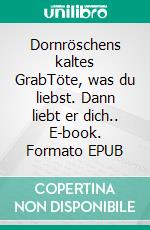 Dornröschens kaltes GrabTöte, was du liebst. Dann liebt er dich.. E-book. Formato EPUB ebook