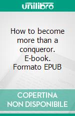 How to become more than a conqueror. E-book. Formato EPUB ebook