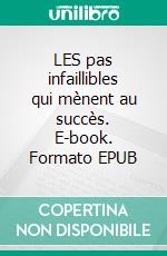 LES pas infaillibles qui mènent au succès. E-book. Formato EPUB ebook