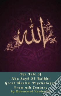 The Tale of Abu Zayd Al-Balkhi Great Muslim Psychologist From 9th Century. E-book. Formato EPUB ebook di Muhammad Vandestra