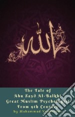 The Tale of Abu Zayd Al-Balkhi Great Muslim Psychologist From 9th Century. E-book. Formato EPUB ebook