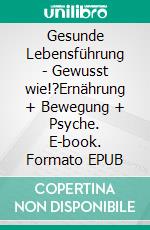 Gesunde Lebensführung - Gewusst wie!?Ernährung + Bewegung + Psyche. E-book. Formato EPUB ebook