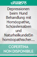 Depressionen beim Hund Behandlung mit Homöopathie, Schüsslersalzen und NaturheilkundeEin homöopathischer und naturheilkundlicher Ratgeber für den Hund. E-book. Formato EPUB ebook