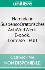 Hamuda in SuspensoOratorisches AntiWortWerk. E-book. Formato EPUB ebook