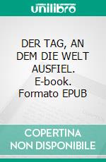 DER TAG, AN DEM DIE WELT AUSFIEL. E-book. Formato EPUB ebook