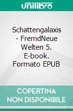 Schattengalaxis - FremdNeue Welten 5. E-book. Formato EPUB ebook