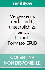 VergessenEs reicht nicht, unsterblich zu sein.... E-book. Formato EPUB ebook
