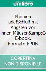 Phobien ade!Schluß mit Ängsten vor Spinnen,Mäusen&amp;Co.. E-book. Formato EPUB ebook