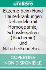 Ekzeme beim Hund Hauterkrankungen behandeln mit Homöopathie, Schüsslersalzen (Biochemie) und NaturheilkundeEin homöopathischer und naturheilkundlicher Ratgeber für den Hund. E-book. Formato EPUB ebook