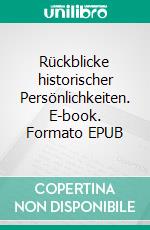 Rückblicke historischer Persönlichkeiten. E-book. Formato EPUB ebook