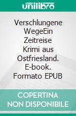 Verschlungene WegeEin Zeitreise Krimi aus Ostfriesland. E-book. Formato EPUB ebook