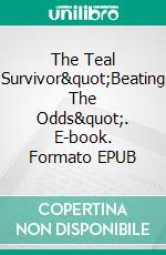 The Teal Survivor"Beating The Odds". E-book. Formato EPUB ebook