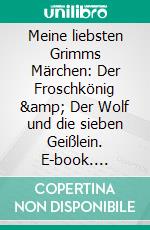 Meine liebsten Grimms Märchen: Der Froschkönig &amp; Der Wolf und die sieben Geißlein. E-book. Formato EPUB ebook