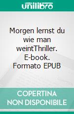 Morgen lernst du wie man weintThriller. E-book. Formato EPUB ebook