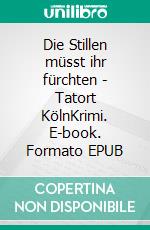 Die Stillen müsst ihr fürchten - Tatort KölnKrimi. E-book. Formato EPUB ebook