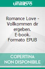 Romance Love - Vollkommen dir ergeben. E-book. Formato EPUB ebook