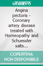 Angina pectoris - Coronary artery disease treated with Homeopathy and Schuessler salts (homeopathic cell salts)A homeopathic and naturopathic guide. E-book. Formato EPUB ebook