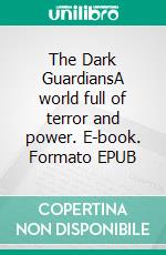 The Dark GuardiansA world full of terror and power. E-book. Formato EPUB ebook