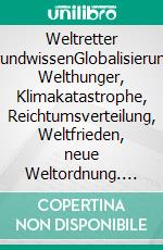 Weltretter GrundwissenGlobalisierung, Welthunger, Klimakatastrophe, Reichtumsverteilung, Weltfrieden, neue Weltordnung. E-book. Formato EPUB ebook