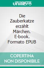 Die Zauberkatze erzählt Märchen. E-book. Formato EPUB ebook