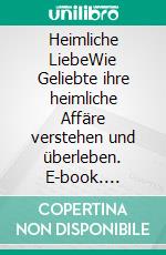 Heimliche LiebeWie Geliebte ihre heimliche Affäre verstehen und überleben. E-book. Formato EPUB ebook