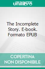 The Incomplete Story. E-book. Formato EPUB ebook
