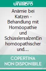 Anämie bei Katzen - Behandlung mit Homöopathie und SchüsslersalzenEin homöopathischer und naturheilkundlicher Ratgeber. E-book. Formato EPUB ebook