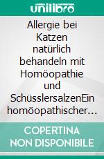 Allergie bei Katzen natürlich behandeln mit Homöopathie und SchüsslersalzenEin homöopathischer und naturheilkundlicher Ratgeber. E-book. Formato EPUB ebook