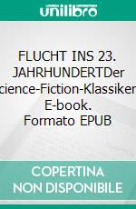 FLUCHT INS 23. JAHRHUNDERTDer Science-Fiction-Klassiker!. E-book. Formato EPUB ebook