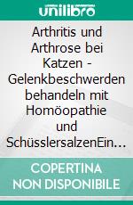 Arthritis und Arthrose bei Katzen - Gelenkbeschwerden behandeln mit Homöopathie und SchüsslersalzenEin homöopathischer und naturheilkundlicher Ratgeber. E-book. Formato EPUB ebook