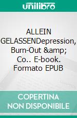 ALLEIN GELASSENDepression, Burn-Out &amp; Co.. E-book. Formato EPUB ebook