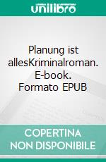 Planung ist allesKriminalroman. E-book. Formato EPUB ebook